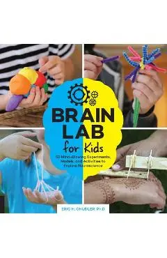 Brain Lab for Kids: 52 Mind-Blowing Experiments, Models, and Activities to Explore Neuroscience - Eric H. Chudler
