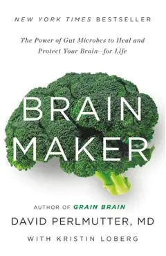 Brain Maker: The Power of Gut Microbes to Heal and Protect Your Brain for Life - David Perlmutter
