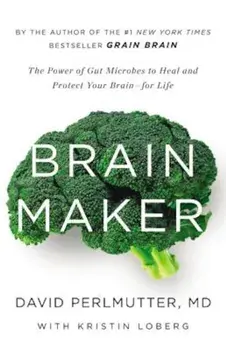 Brain Maker: The Power of Gut Microbes to Heal and Protect Your Brain-For Life, Hardcover/David Perlmutter