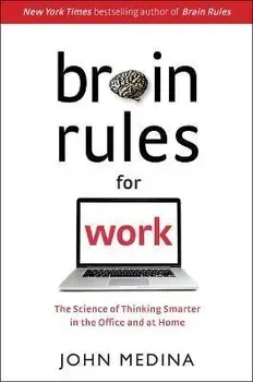 Brain Rules for Work: The Science of Thinking Smarter in the Office and at Home, Hardcover/John Medina