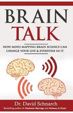Brain Talk: How Mind Mapping Brain Science Can Change Your Life & Everyone In It - David Schnarch Phd