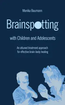 Brainspotting with Children and Adolescents: An attuned treatment approach for effective brain-body healing, Paperback/Monika Baumann