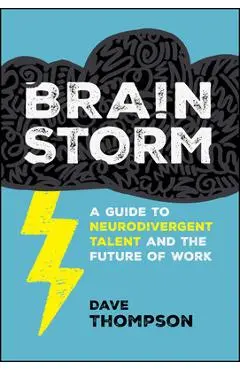 Brainstorm: A Guide to Neurodivergent Talent and the Future of Work - Dave Thompson