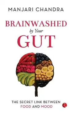 Brainwashed By Your Gut: The Secret Link between Food and Mood - Manjari Chandra