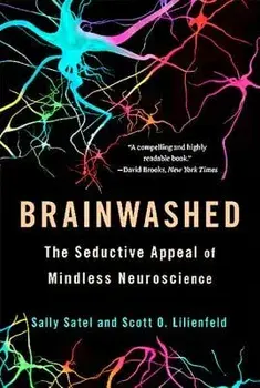 Brainwashed: The Seductive Appeal of Mindless Neuroscience, Paperback/Sally Satel