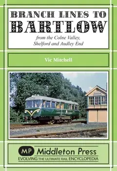Branch Lines to Bartlow. from the Syour Valley, Shelford and Audley End, Hardback/Vic Mitchell