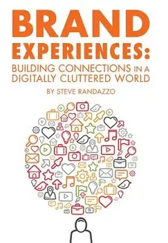 Brand Experiences: Building Connections in a Digitally Cluttered World, Hardcover/Steve Randazzo