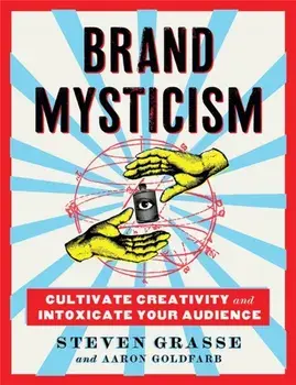 Brand Mysticism. Cultivate Creativity and Intoxicate Your Audience, Hardback/Steven Grasse