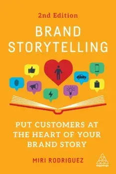 Brand Storytelling. Put Customers at the Heart of Your Brand Story, 2 Revised edition, Paperback/Miri Rodriguez