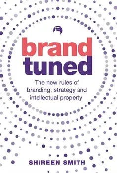 Brand Tuned: The New Rules of Branding, Strategy and Intellectual Property, Paperback/Shireen Smith