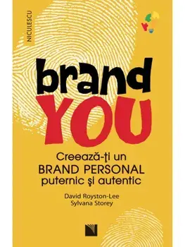 Brand You. Creeaza-ti un brand personal puternic si autentic/David Royston-Lee, Sylvana Storey