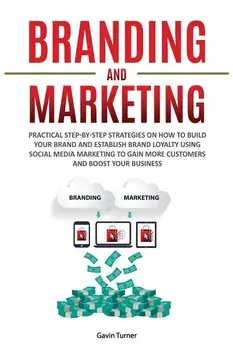 Branding and Marketing: Practical Step-by-Step Strategies on How to Build your Brand and Establish Brand Loyalty using Social Media Marketing, Paperback/Gavin Turner