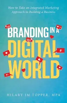 Branding in a Digital World: How to Take an Integrated Marketing Approach to Building a Business, Paperback/Hilary Jm Topper Mpa