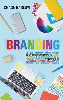Branding: Lo que necesita saber acerca de la construcción de su marca personal y el crecimiento de su pequeña empresa utilizando/Chase Barlow