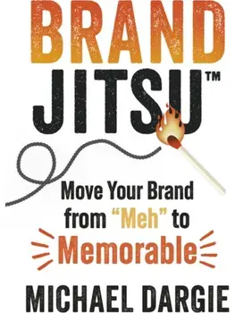 BrandJitsu. Move Your Brand from 'Meh' to Memorable, Paperback/Michael Dargie