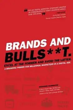Brands and Bulls**t: Excel at the Former and Avoid the Latter. a Branding Primer for Millennial Marketers in a Digital Age., Paperback/Bernhard Schroeder