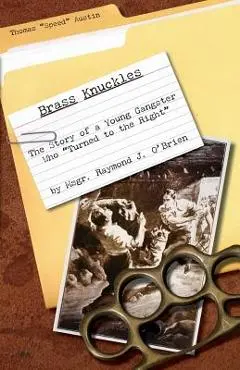 Brass Knuckles: The Story of a Young Gangster who Turned to the Right - Msgr Raymond J. O'brien