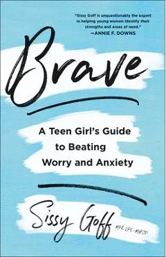 Brave: A Teen Girl's Guide to Beating Worry and Anxiety - Sissy Goff
