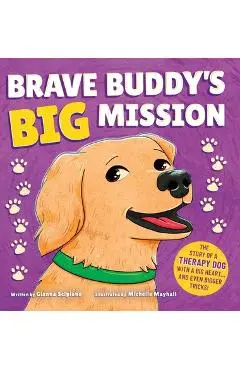 Brave Buddy's Big Mission: The Story of a Therapy Dog with a Big Heart, and Even Bigger Tricks! - Gianna Scipione