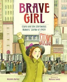 Brave Girl: Clara and the Shirtwaist Makers' Strike of 1909, Hardcover/Michelle Markel