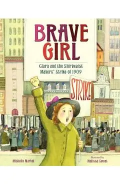Brave Girl: Clara and the Shirtwaist Makers' Strike of 1909 - Michelle Markel