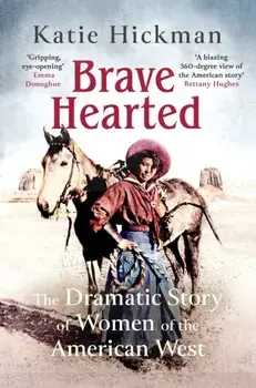 Brave Hearted. The Dramatic Story of Women of the American West, Paperback/Katie Hickman