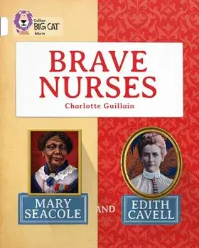 Brave Nurses: Mary Seacole and Edith Cavell: White/Band 10/Charlotte Guillain