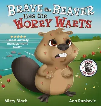 Brave the Beaver Has the Worry Warts: Anxiety and Stress Management Made Simple for Children ages 3-7, Hardcover/Misty Black