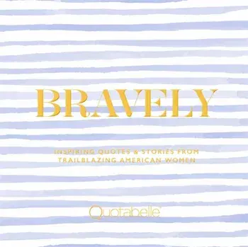 Bravely: Inspiring Quotes & Stories from Trailblazing American Women, Hardcover/***