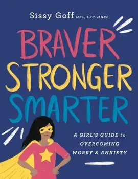 Braver, Stronger, Smarter. A Girl's Guide to Overcoming Worry and Anxiety, Paperback/Sissy MEd, LPC-MHSP Goff