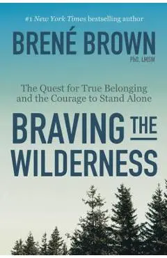Braving the Wilderness: The Quest for True Belonging and the Courage to Stand Alone - Bren� Brown