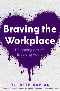 Braving the Workplace. Belonging at the Breaking Point, Hardback/Beth, EdD Kaplan