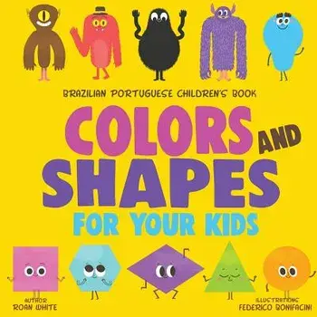 Brazilian Portuguese Children's Book: Colors and Shapes for Your Kids, Paperback/Roan White