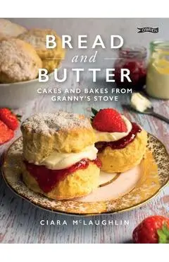 Bread and Butter: Cakes and Bakes from Granny's Stove - Ciara Mclaughlin