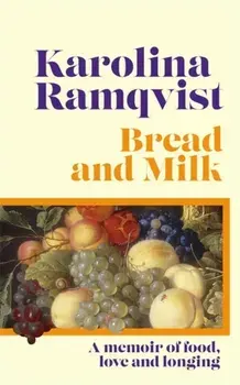 Bread and Milk. The lyrical literary memoir tracing a girlhood through food, Hardback/Karolina Ramqvist
