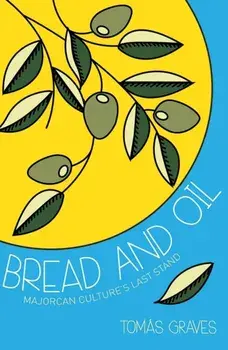Bread and Oil. A Celebration of Majorcan Culture, Paperback/Tomas Graves