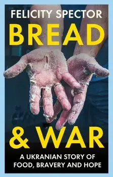 Bread and War. A Ukrainian Story of Food, Bravery and Hope, Hardback/Felicity Spector