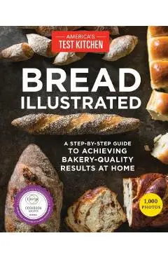 Bread Illustrated: A Step-By-Step Guide to Achieving Bakery-Quality Results at Home - America's Test Kitchen