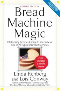 Bread Machine Magic: 138 Exciting New Recipes Created Especially for Use in All Types of Bread Machines, Paperback/Linda Rehberg