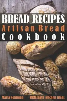 Bread Recipes: Artisan Bread Cookbook, Paperback/Maria Sobinina
