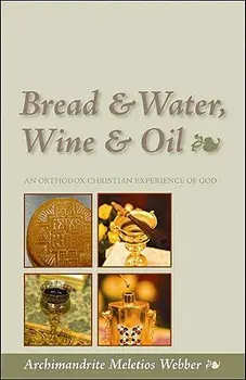 Bread & Water, Wine & Oil: An Orthodox Christian Experience of God, Paperback/Meletios Webber