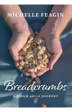 Breadcrumbs: A Psalm 46:10 Journey - Michelle Feagin