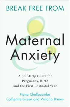 Break Free from Maternal Anxiety. A Self-Help Guide for Pregnancy, Birth and the First Postnatal Year, Paperback/Victoria Bream