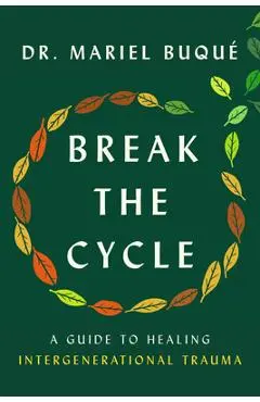 Break the Cycle: A Guide to Healing Intergenerational Trauma - Mariel Buque