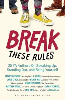 Break These Rules: 35 YA Authors on Speaking Up, Standing Out, and Being Yourself, Paperback/Luke Reynolds