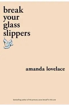 Break Your Glass Slippers - Amanda Lovelace