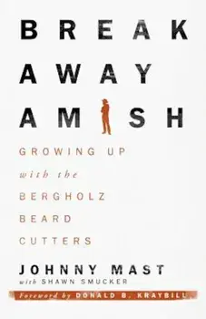 Breakaway Amish: Growing Up with the Bergholz Beard Cutters, Paperback/Johnny Mast
