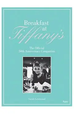 Breakfast at Tiffany's: The Official 50th Anniversary Companion - Sarah Gristwood