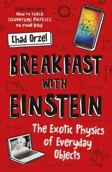 Breakfast with Einstein. The Exotic Physics of Everyday Objects, Paperback/Chad Orzel