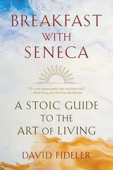 Breakfast with Seneca: A Stoic Guide to the Art of Living, Paperback/David Fideler